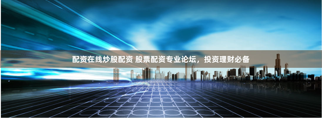 配资在线炒股配资 股票配资专业论坛，投资理财必备