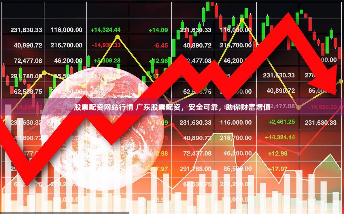 股票配资网站行情 广东股票配资，安全可靠，助你财富增值