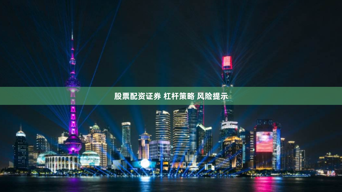 股票配资证券 杠杆策略 风险提示