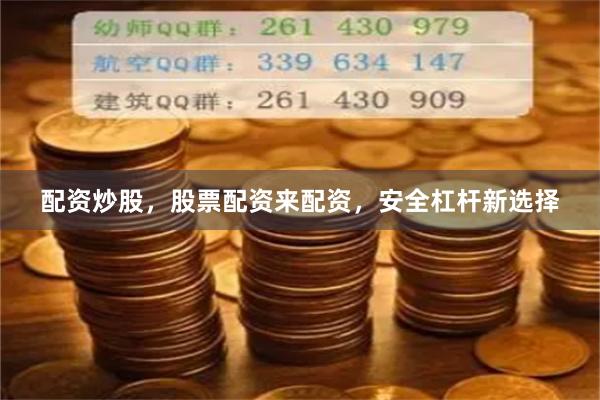 配资炒股，股票配资来配资，安全杠杆新选择