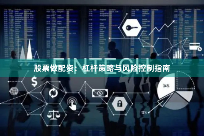 股票做配资：杠杆策略与风险控制指南