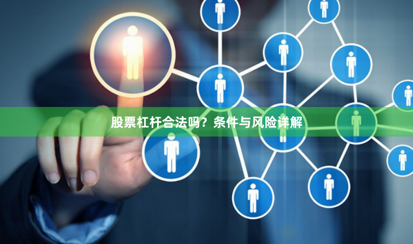 股票杠杆合法吗？条件与风险详解